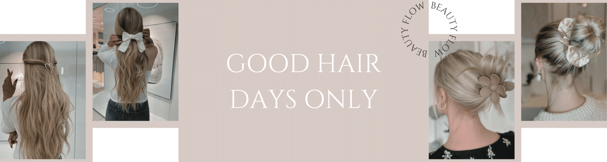 GOOD HAIR DAYS ONLY WITH BEAUTY FLOW